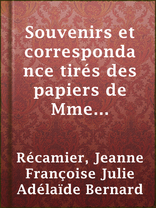 Title details for Souvenirs et correspondance tirés des papiers de Mme Récamier (2/2) by Jeanne Françoise Julie Adélaïde Bernard Récamier - Available